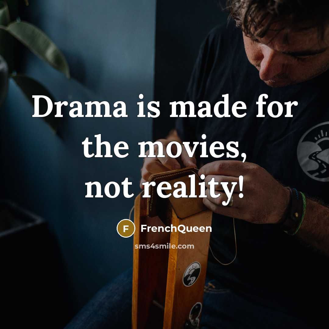 “Drama is made for the movies, not reality!” quote by Frenchqueen