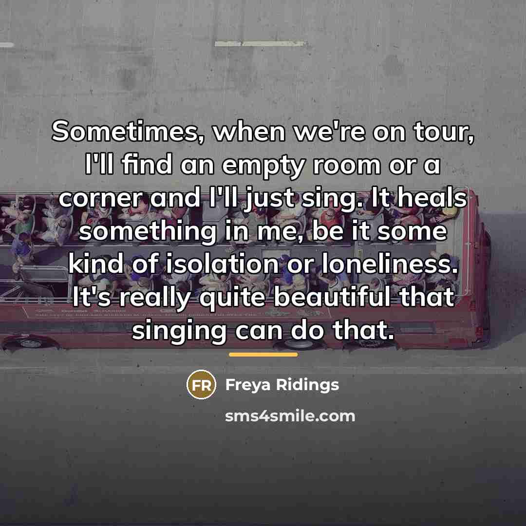 “Sometimes, when we're on tour, I'll find an empty room…” quote by Freya Ridings