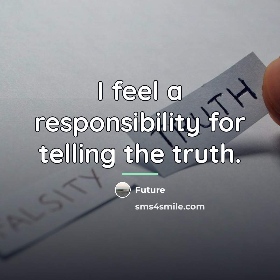 “I feel a responsibility for telling the truth.…” quote by Future