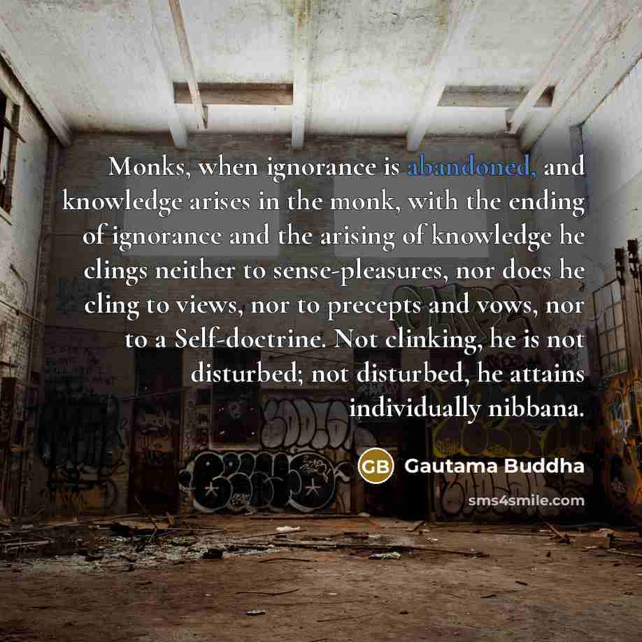 “Monks, when ignorance is abandoned, and knowledge arises in the…” quote by Gautama Buddha