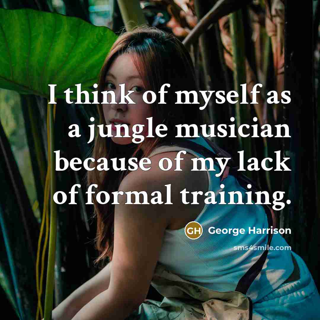 “I think of myself as a jungle musician because of…” quote by George Harrison