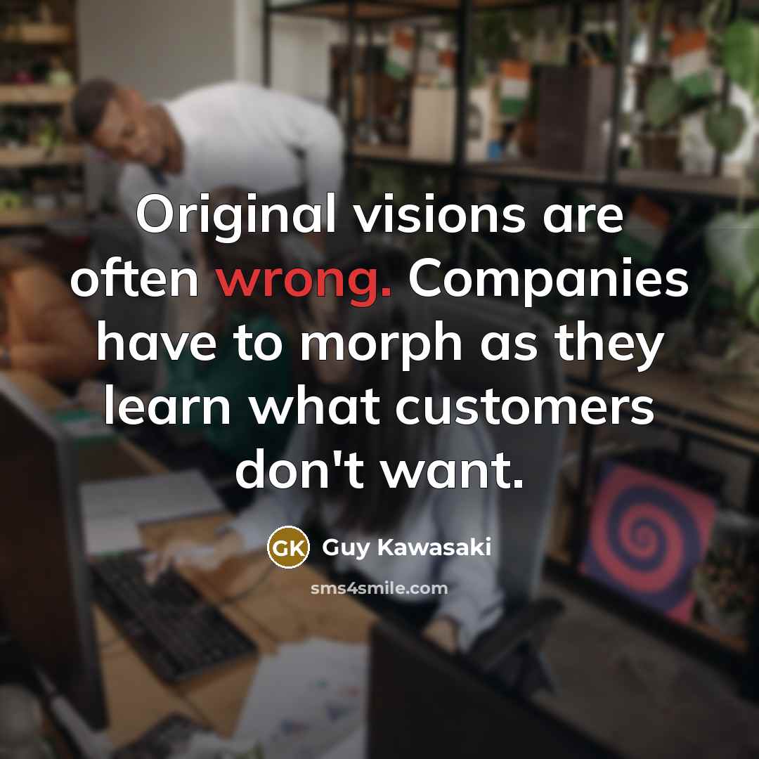 “Original visions are often wrong. Companies have to morph as…” quote by Guy Kawasaki