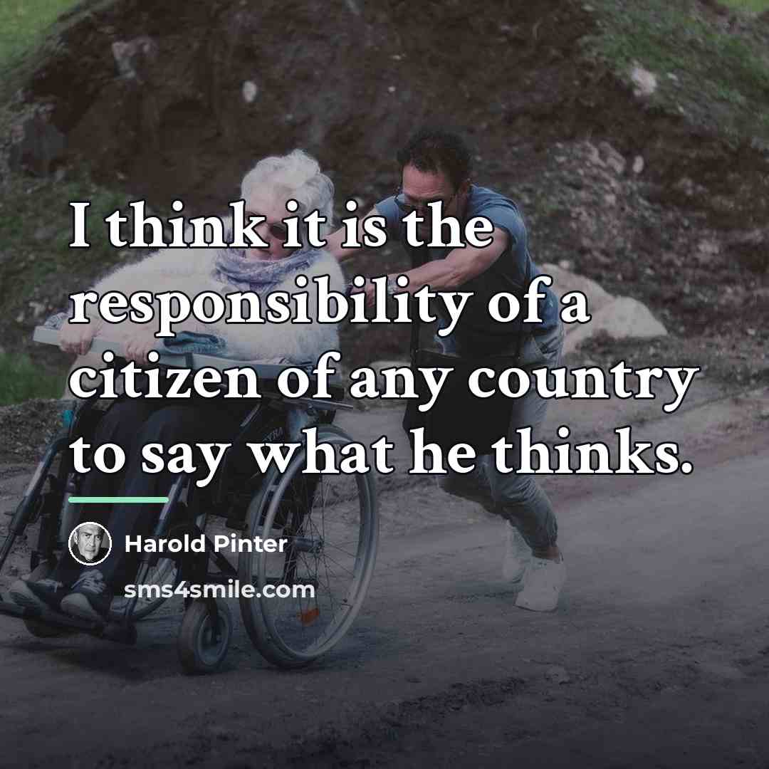 “I think it is the responsibility of a citizen of…” quote by Harold Pinter