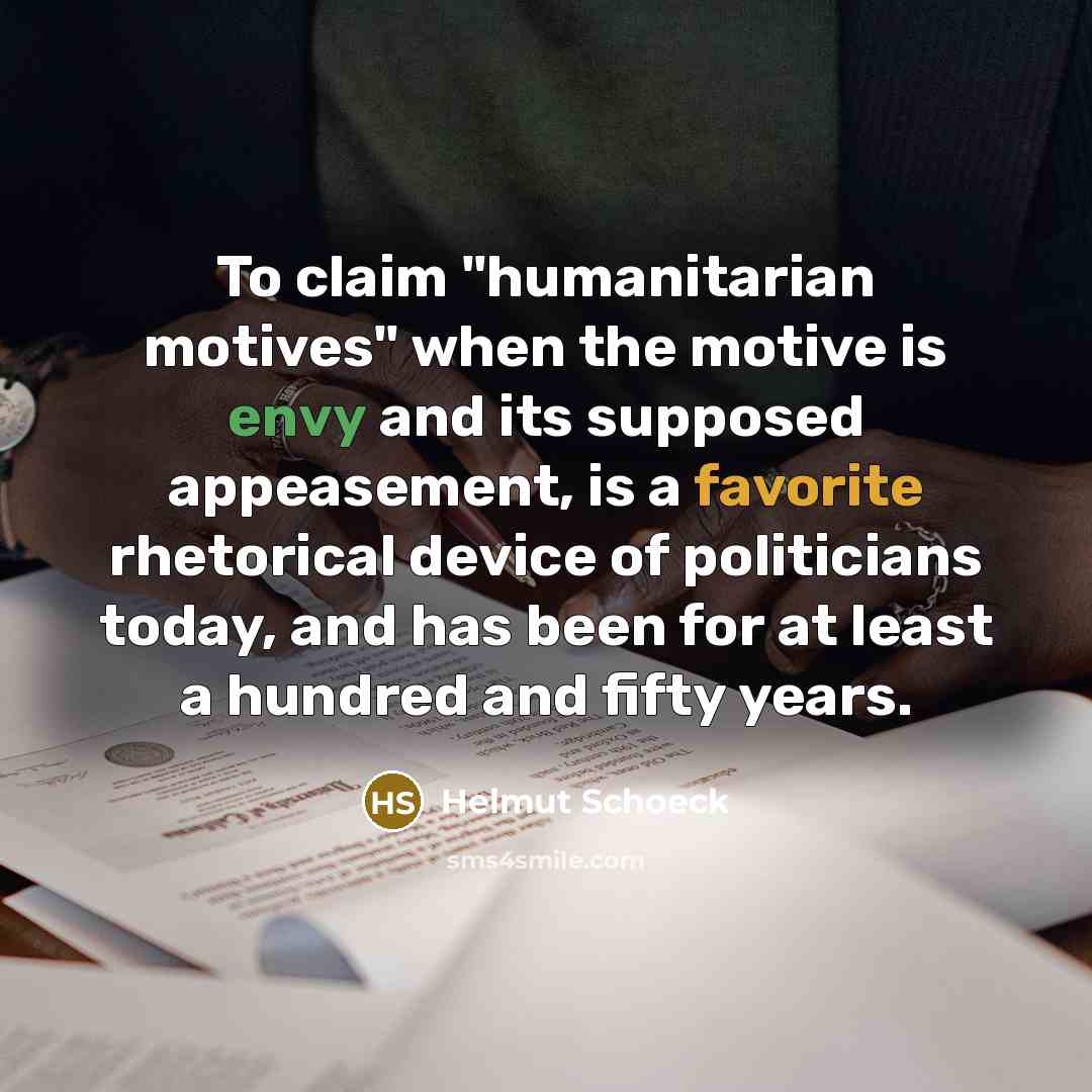 “To claim "humanitarian motives" when the motive is envy and…” quote by Helmut Schoeck