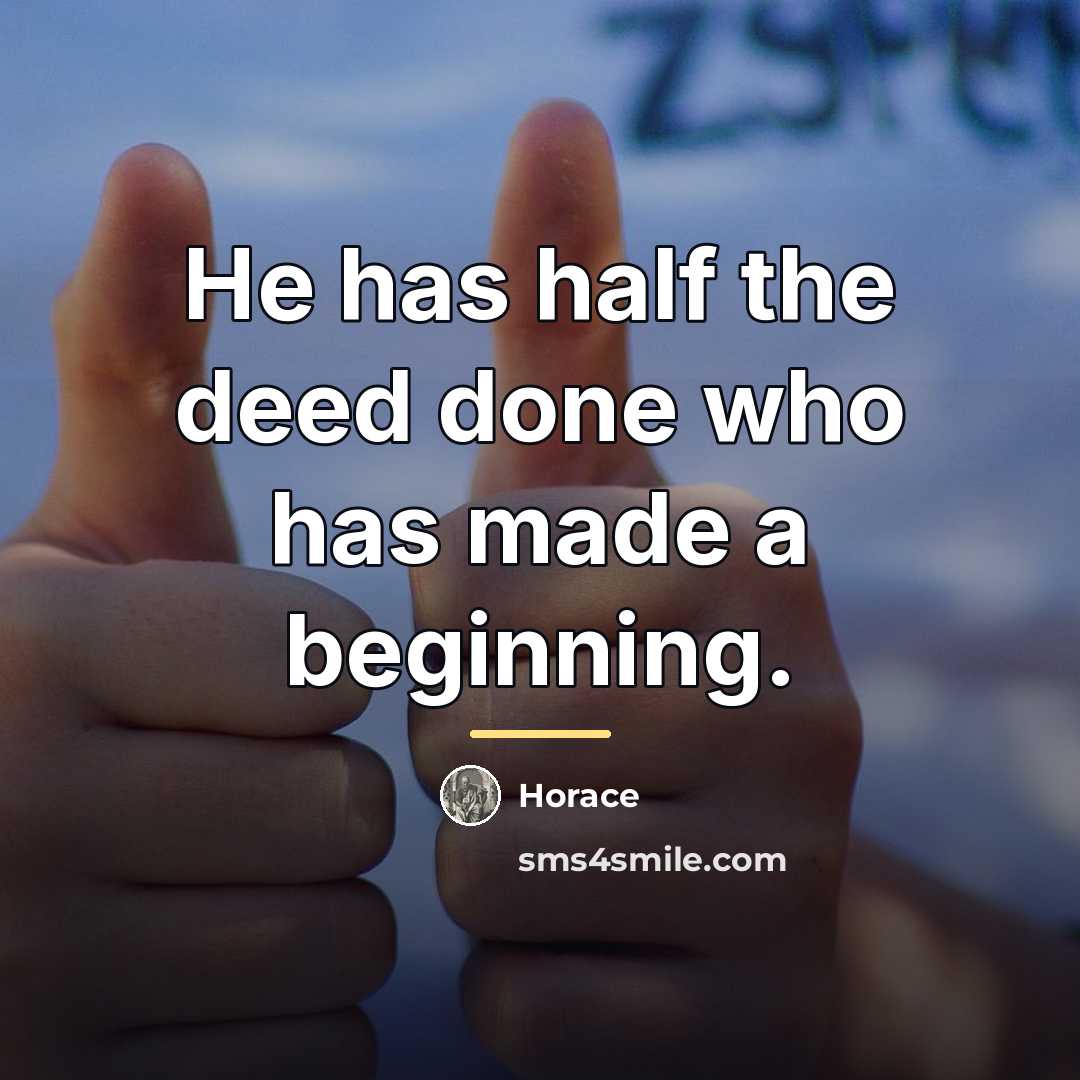 “He has half the deed done who has made a…” quote by Horace