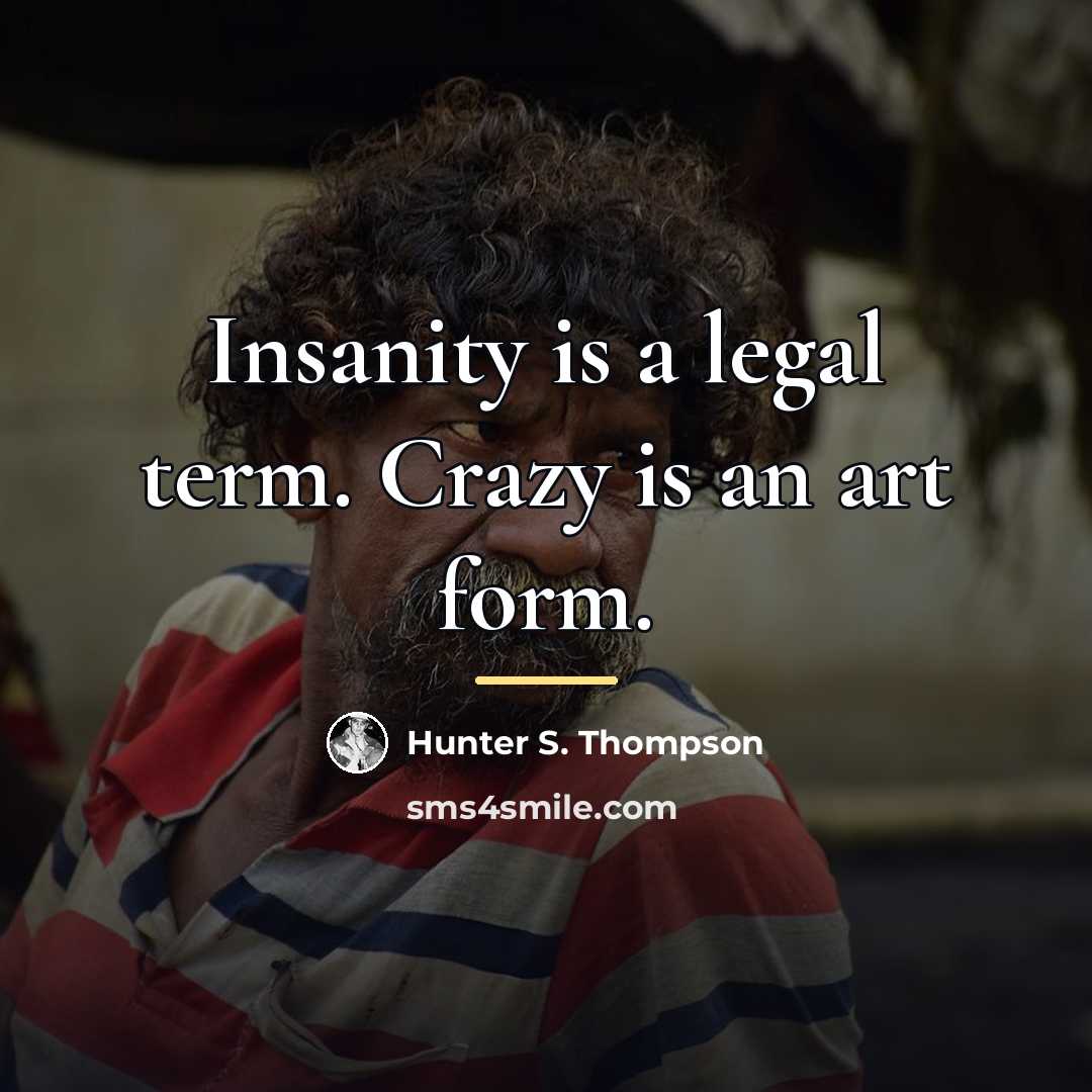 “Insanity is a legal term. Crazy is an art form.…” quote by Hunter S. Thompson