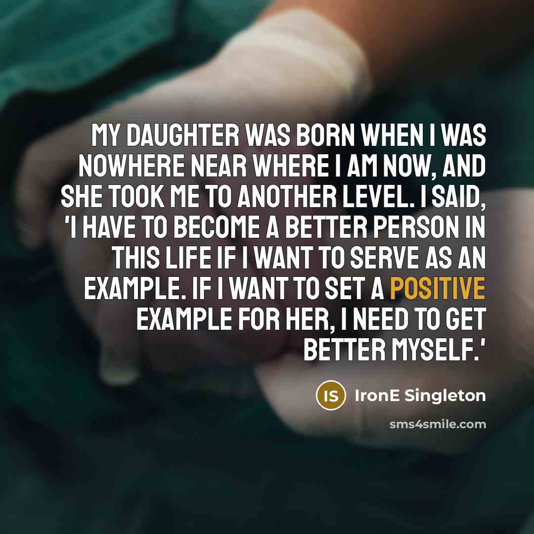 “My daughter was born when I was nowhere near where…” quote by IronE Singleton