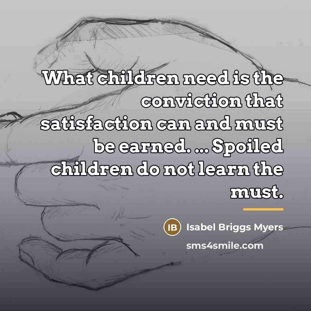 “What children need is the conviction that satisfaction can and…” quote by Isabel Briggs Myers