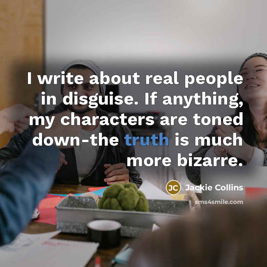“I write about real people in disguise. If anything, my…” quote by Jackie Collins