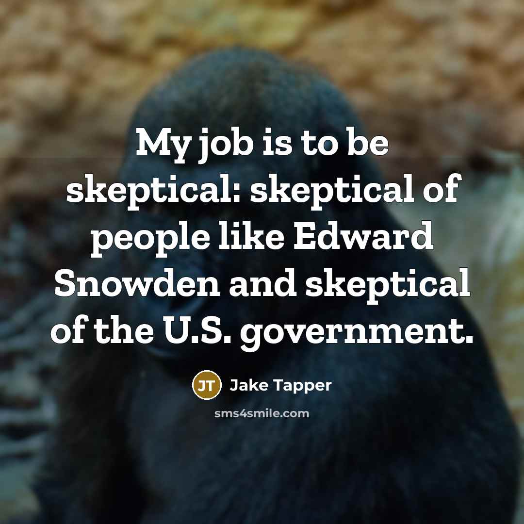“My job is to be skeptical: skeptical of people like…” quote by Jake Tapper