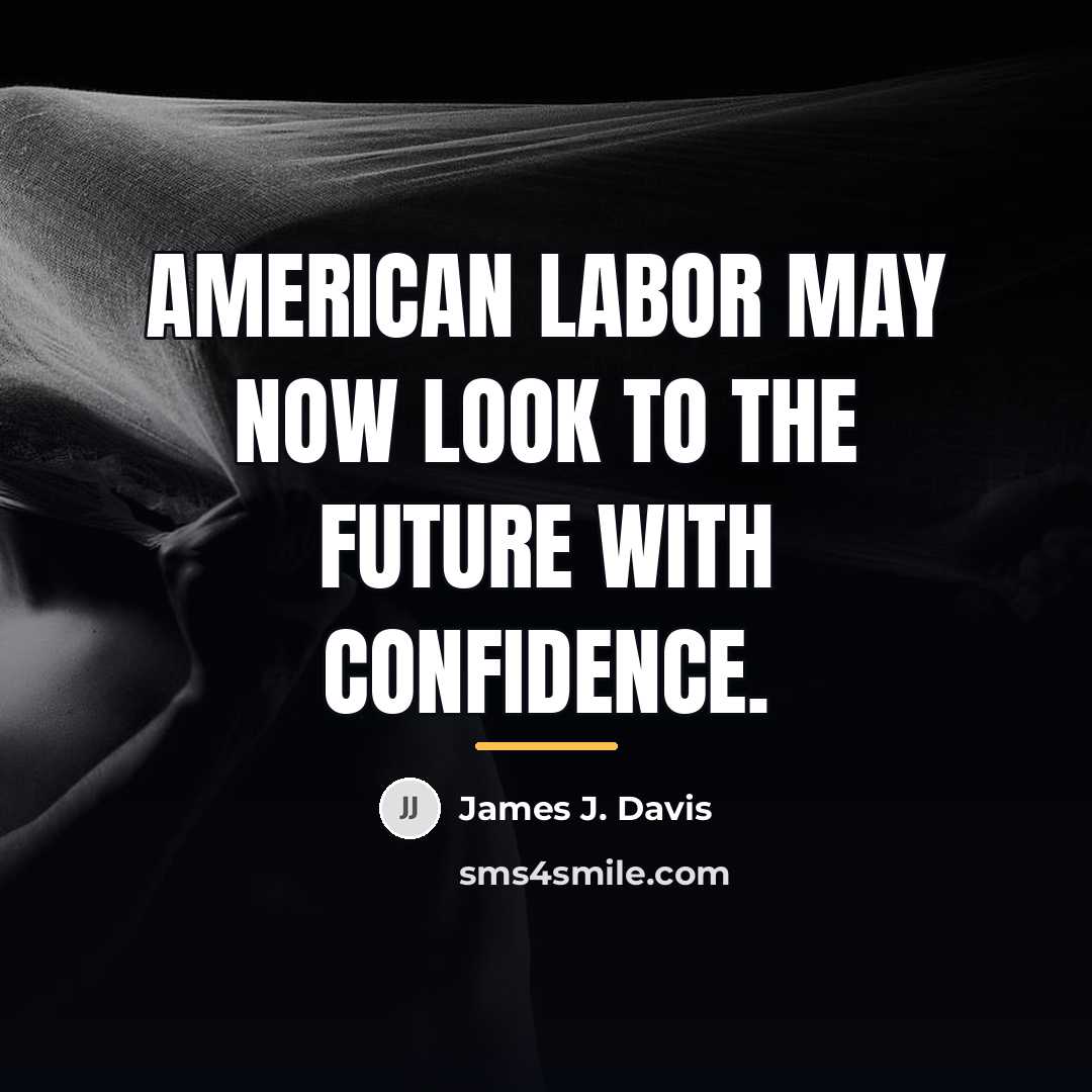 “American labor may now look to the future with confidence.…” quote by James J. Davis