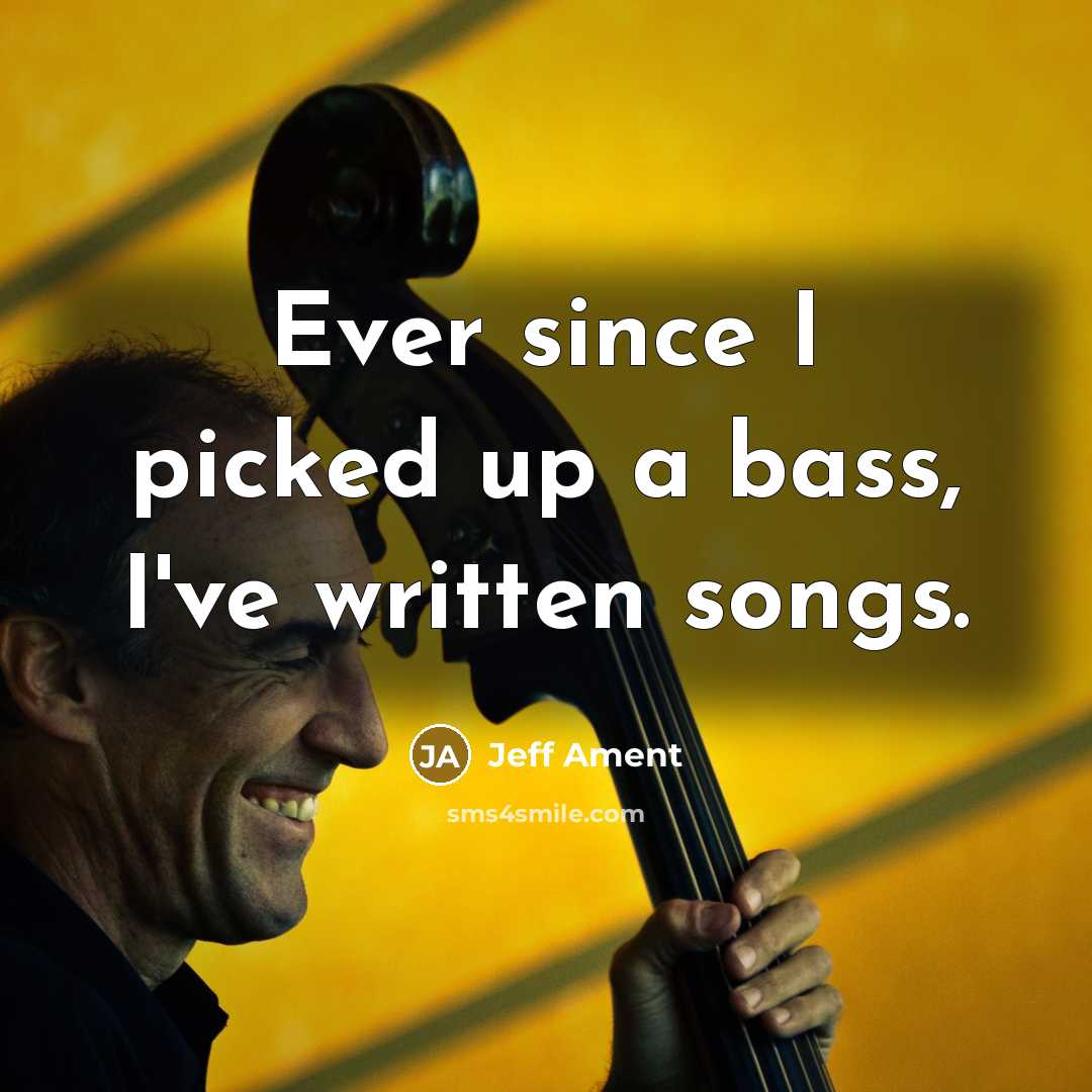 “Ever since I picked up a bass, I've written songs.…” quote by Jeff Ament