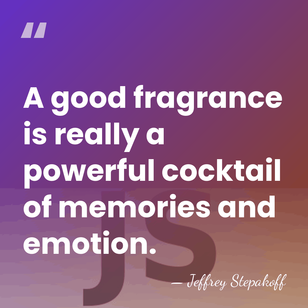 A good fragrance is really a powerful cocktail of memories and emotion. - Jeffrey Stepakoff