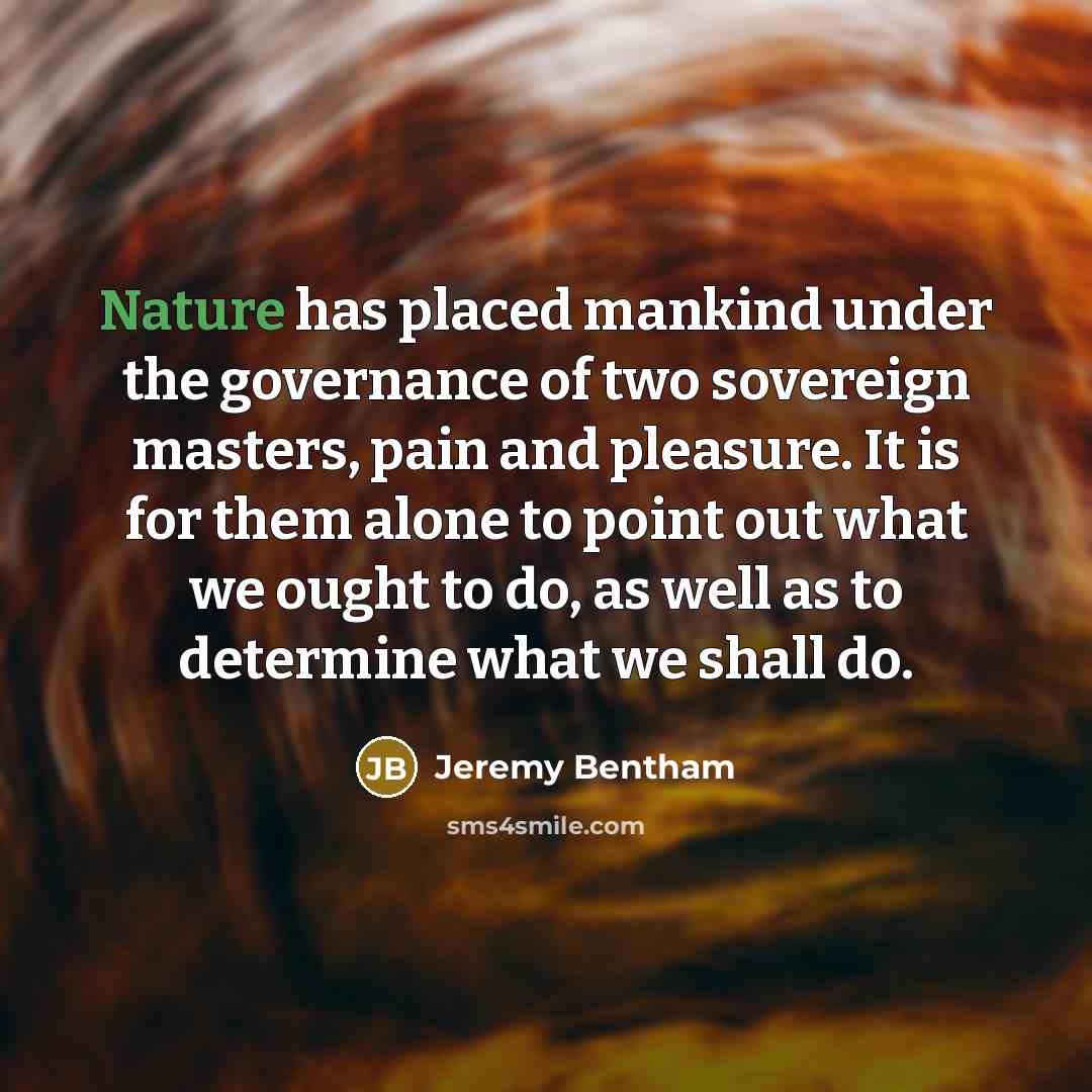“Nature has placed mankind under the governance of two sovereign…” quote by Jeremy Bentham