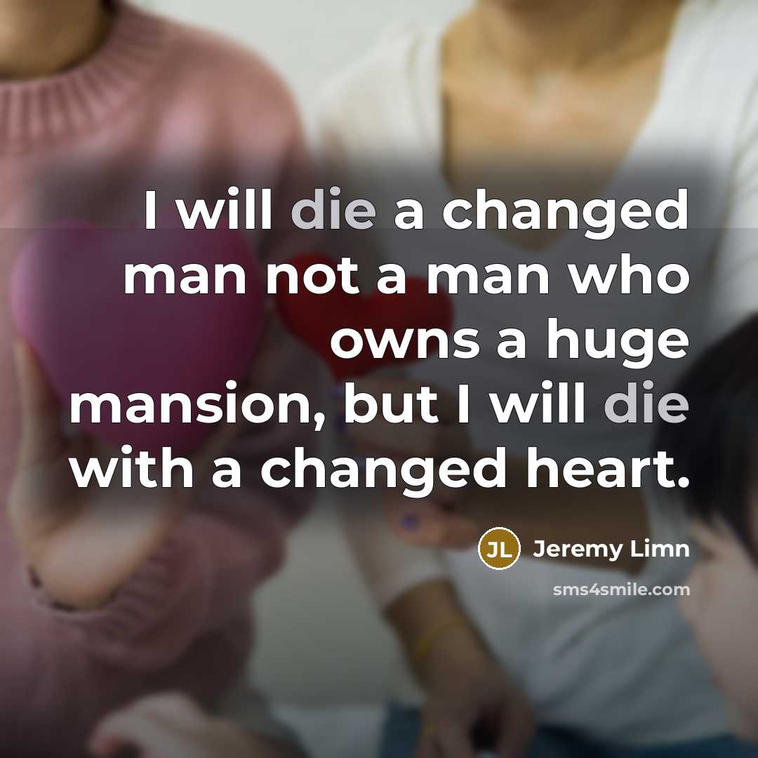 “I will die a changed man not a man who…” quote by Jeremy Limn