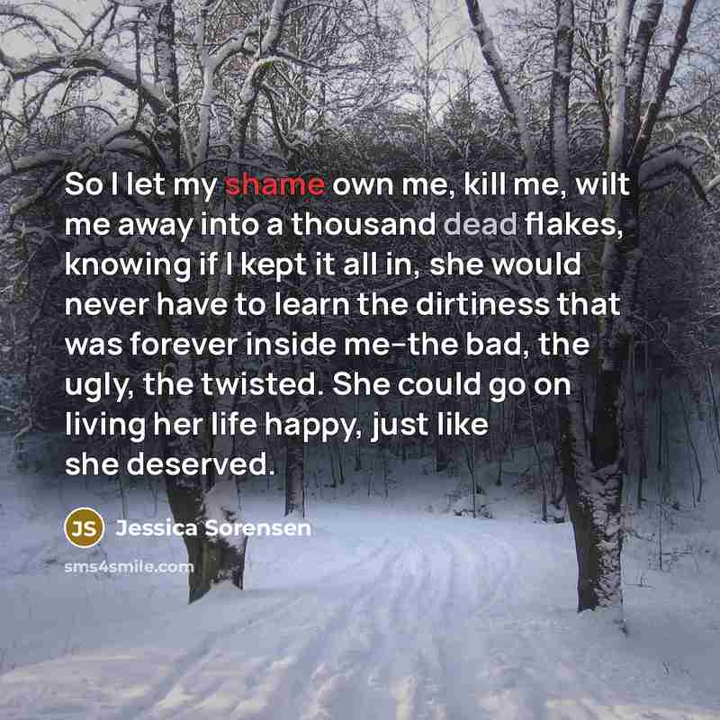 “So I let my shame own me, kill me, wilt…” quote by Jessica Sorensen