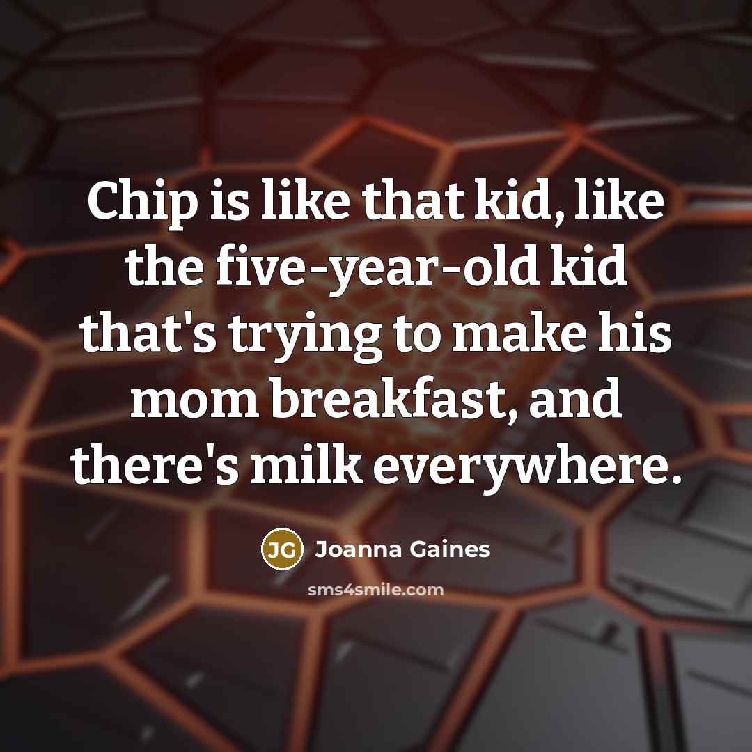 “Chip is like that kid, like the five-year-old kid that's…” quote by Joanna Gaines