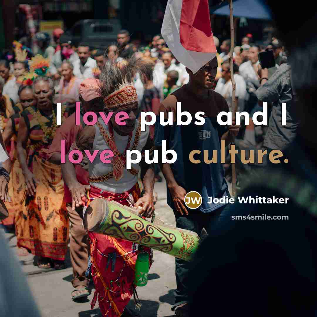 “I love pubs and I love pub culture.…” quote by Jodie Whittaker