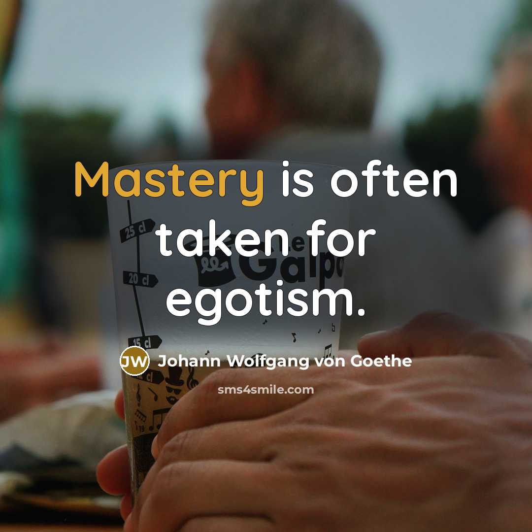 “Mastery is often taken for egotism.…” quote by Johann Wolfgang von Goethe