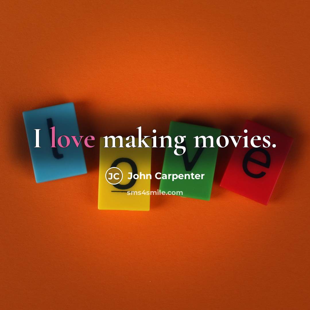 “I love making movies.…” quote by John Carpenter