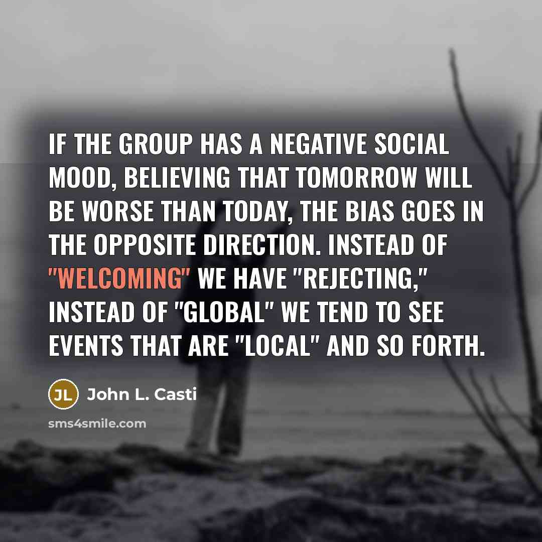 “If the group has a negative social mood, believing that…” quote by John L. Casti