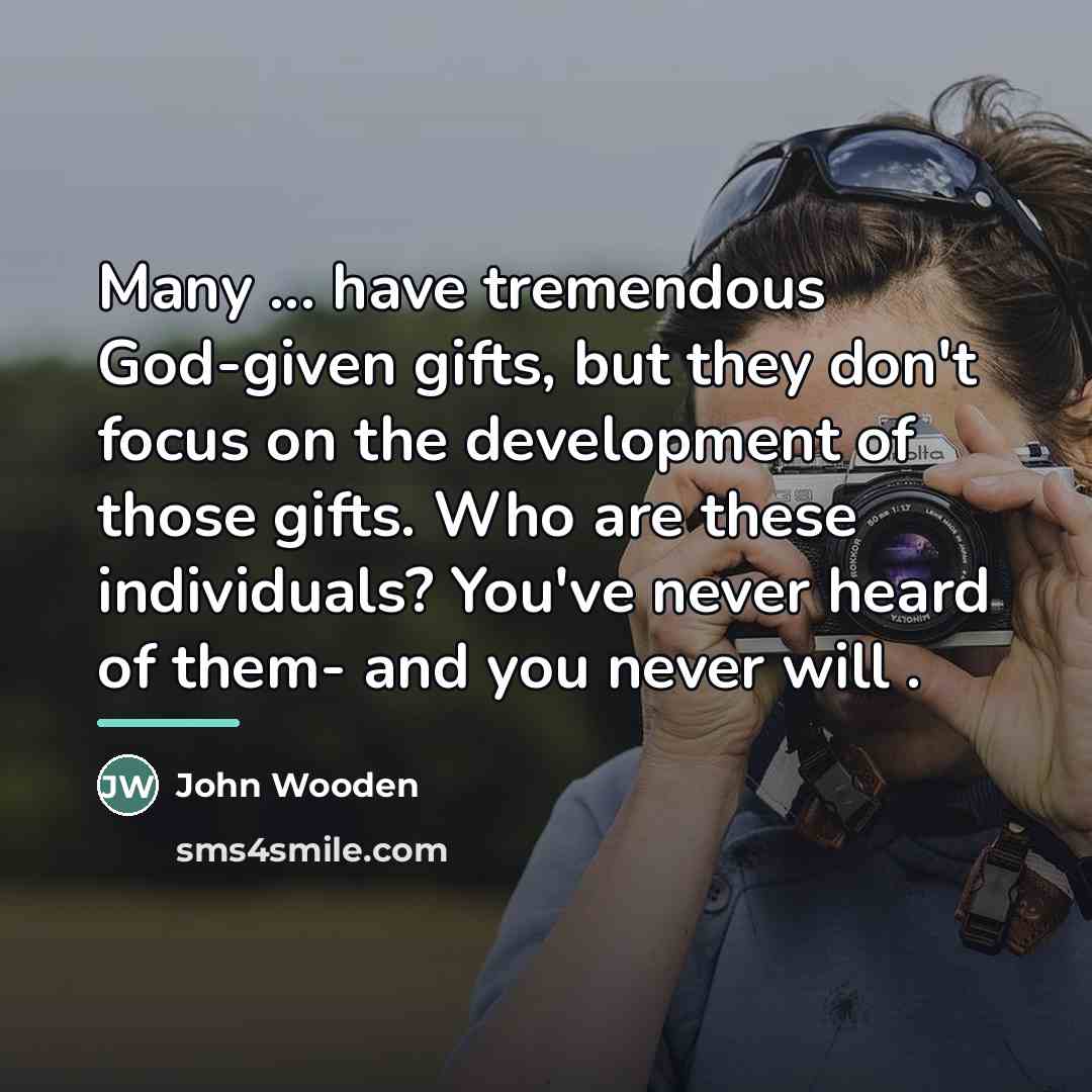 “Many ... have tremendous God-given gifts, but they don't focus…” quote by John Wooden