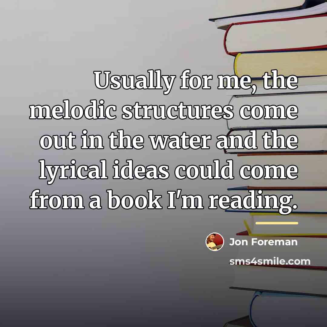 “Usually for me, the melodic structures come out in the…” quote by Jon Foreman