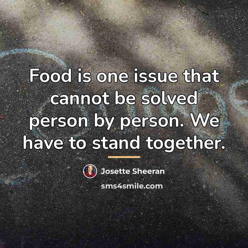 “Food is one issue that cannot be solved person by…” quote by Josette Sheeran