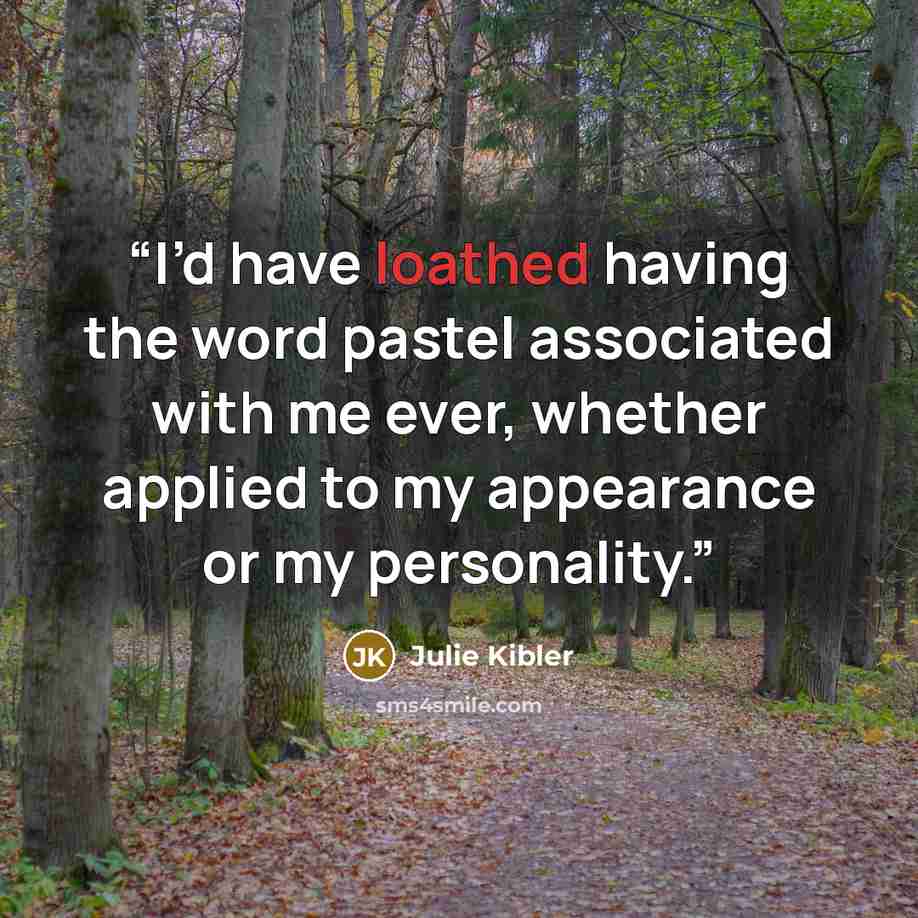 “I’d have loathed having the word pastel associated with me ever, whether applied to my appearance or my personality.” quote by Julie Kibler
