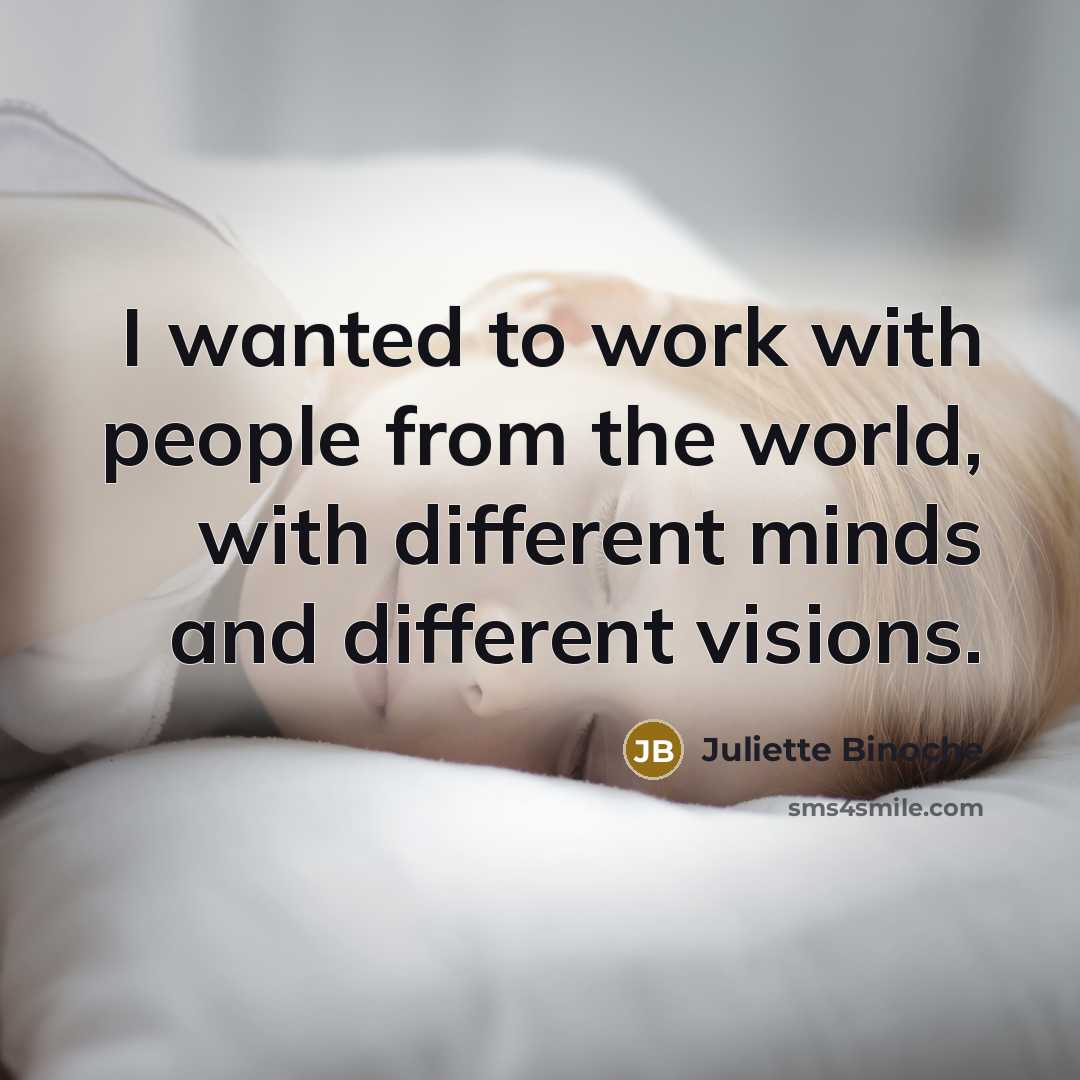 “I wanted to work with people from the world, with…” quote by Juliette Binoche