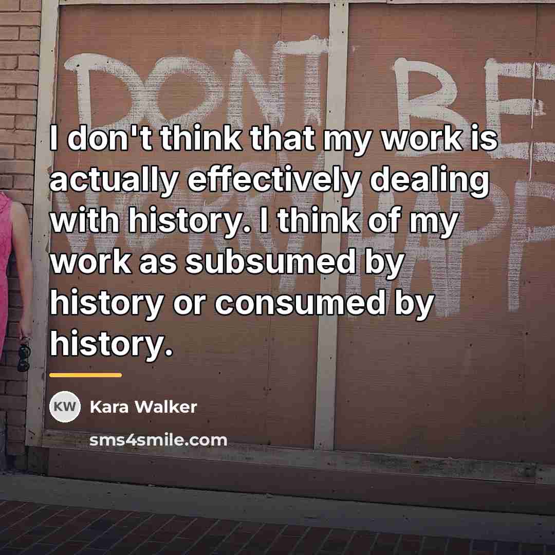 “I don't think that my work is actually effectively dealing…” quote by Kara Walker