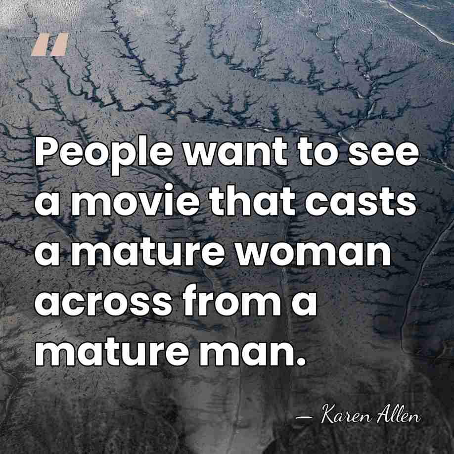 People want to see a movie that casts a mature woman across&hellip; - Karen Allen