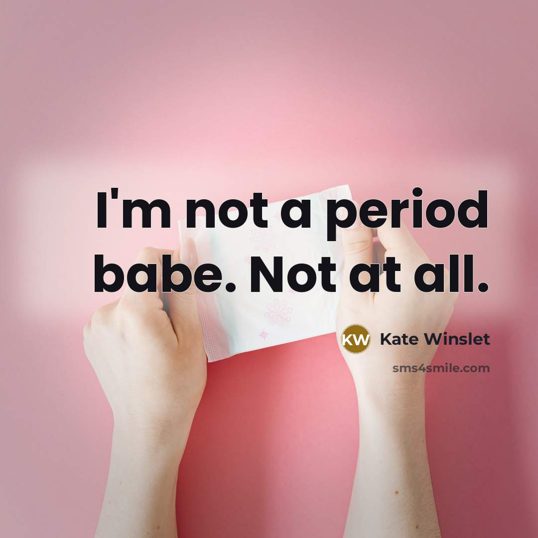 “I'm not a period babe. Not at all.…” quote by Kate Winslet