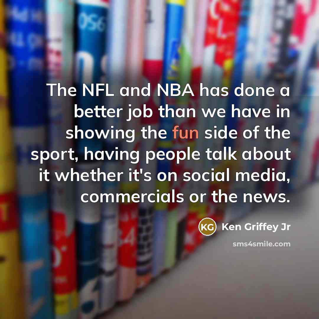“The NFL and NBA has done a better job than…” quote by Ken Griffey Jr