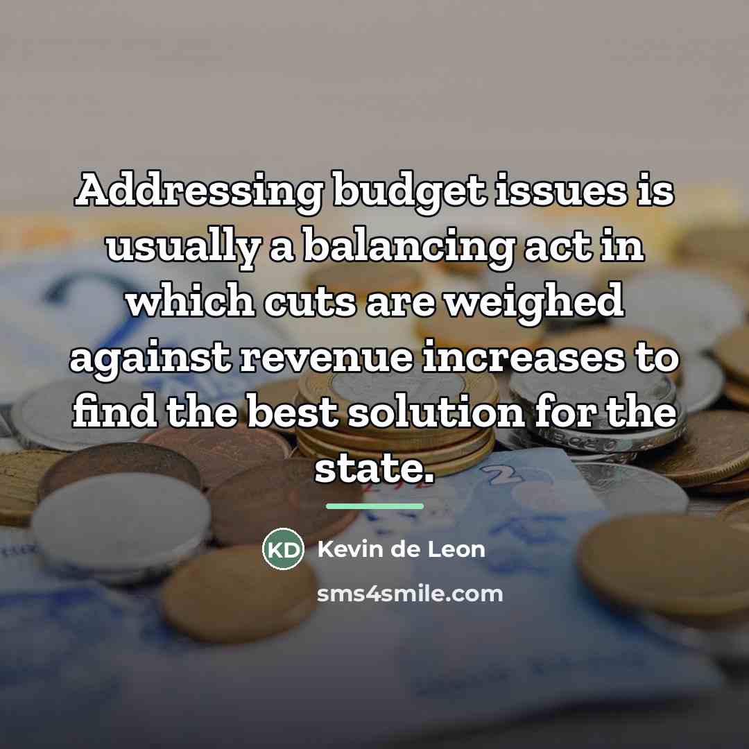 “Addressing budget issues is usually a balancing act in which…” quote by Kevin de Leon