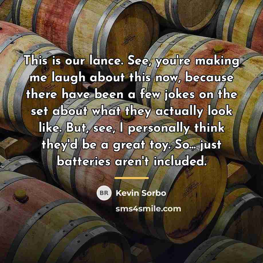 “This is our lance. See, you're making me laugh about…” quote by Kevin Sorbo