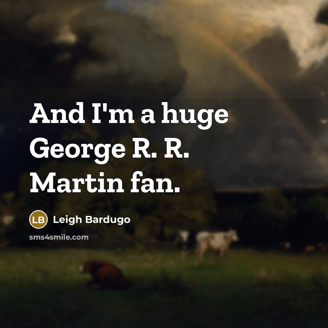 “And I'm a huge George R. R. Martin fan.…” quote by Leigh Bardugo