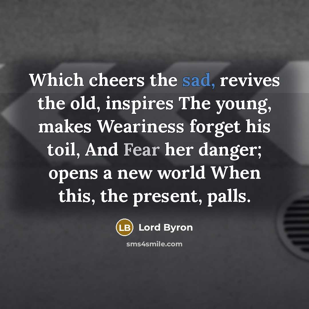 “Which cheers the sad, revives the old, inspires The young,…” quote by Lord Byron