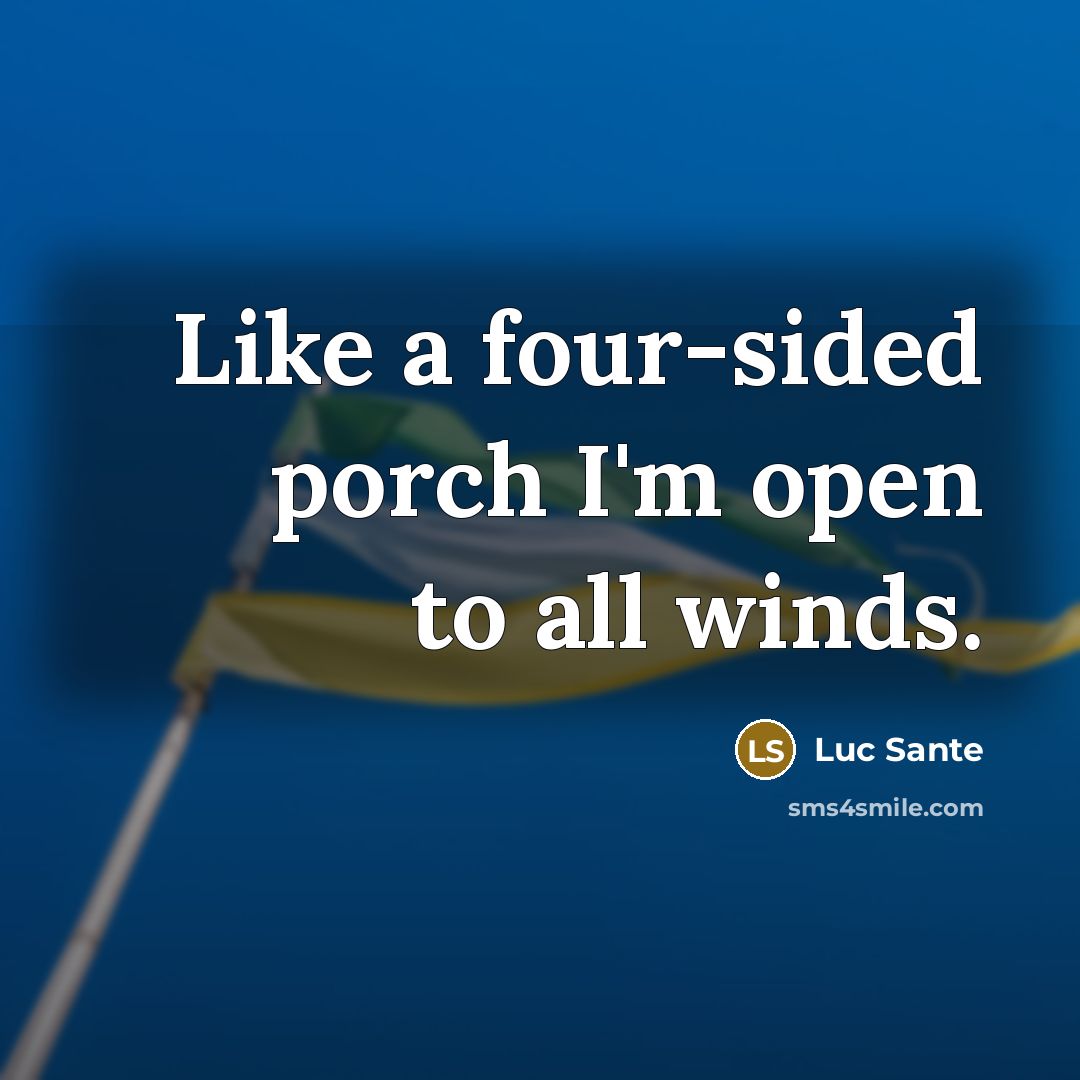 “Like a four-sided porch I'm open to all winds.…” quote by Luc Sante