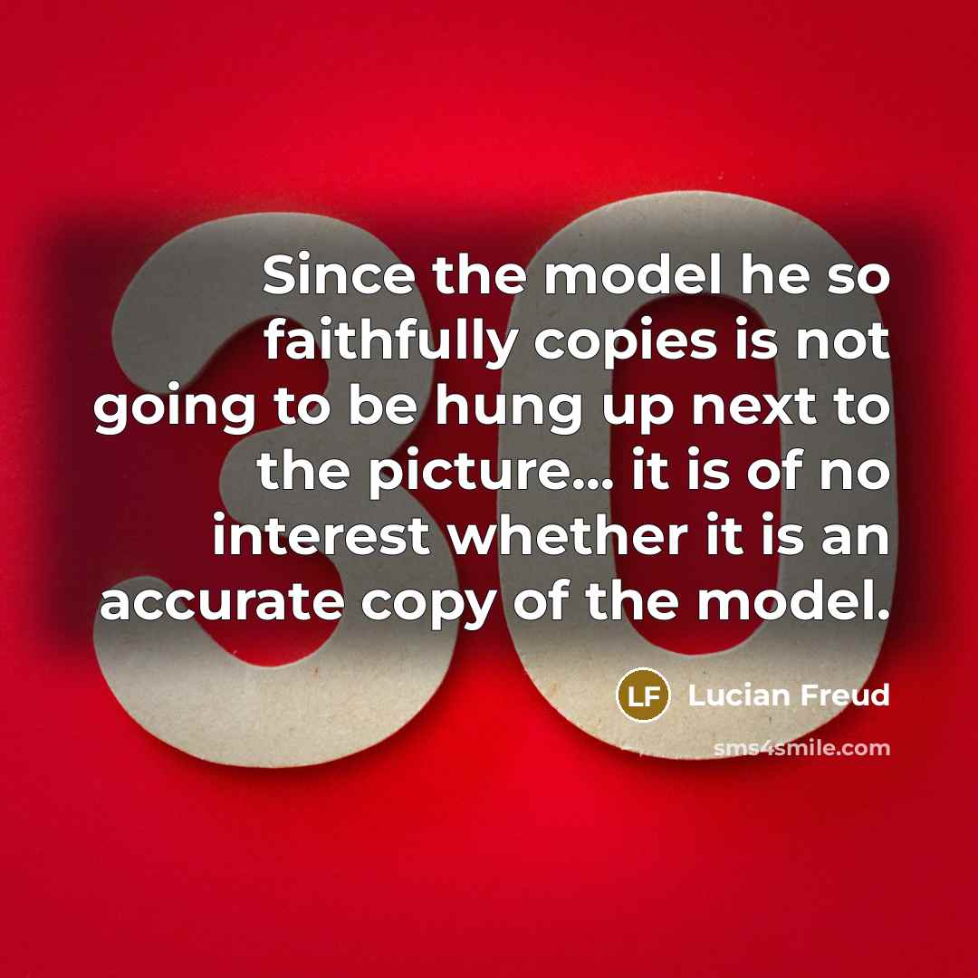 “Since the model he so faithfully copies is not going…” quote by Lucian Freud