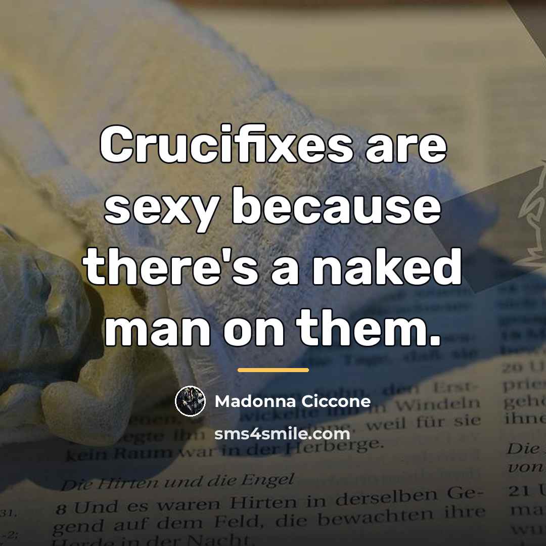 “Crucifixes are sexy because there's a naked man on them.…” quote by Madonna Ciccone