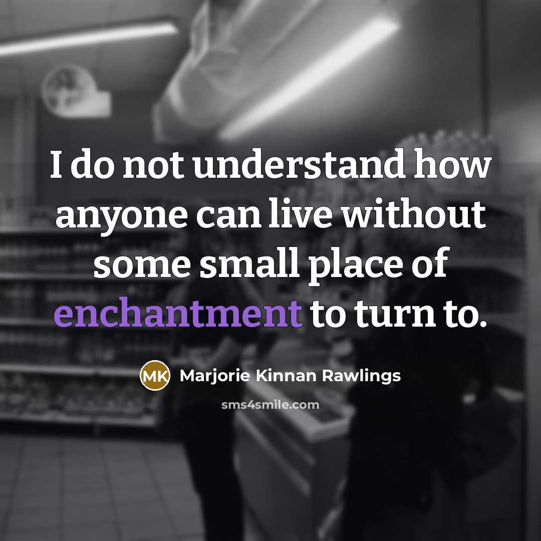 “I do not understand how anyone can live without some…” quote by Marjorie Kinnan Rawlings