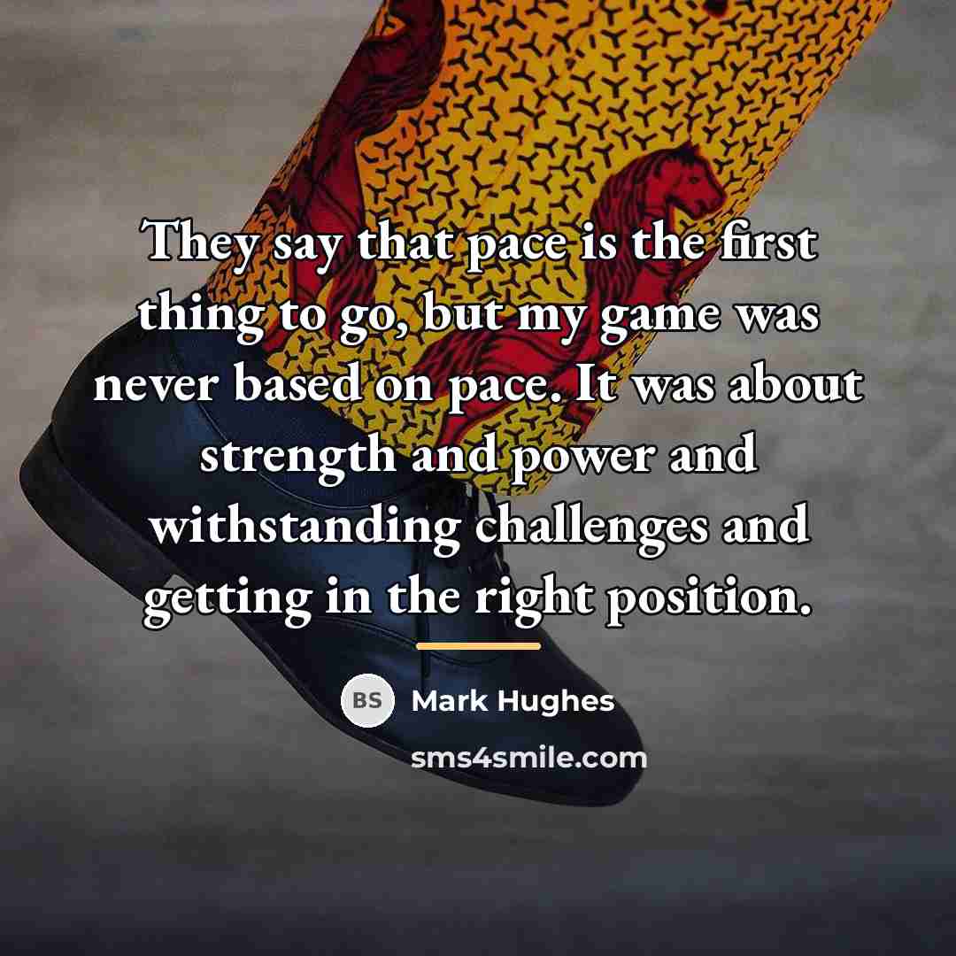 “They say that pace is the first thing to go,…” quote by Mark Hughes