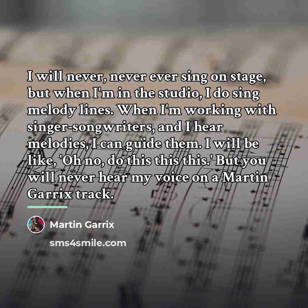 “I will never, never ever sing on stage, but when…” quote by Martin Garrix