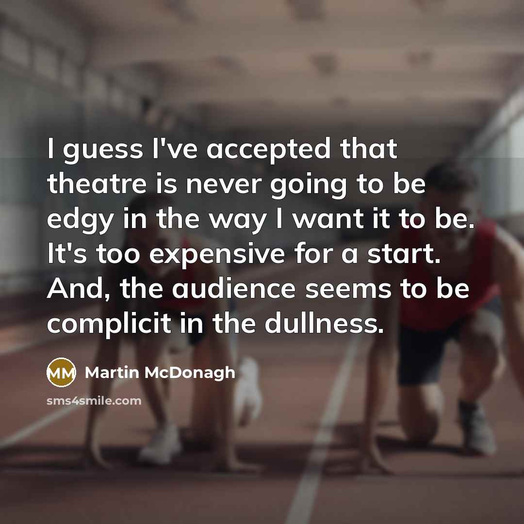 “I guess I've accepted that theatre is never going to…” quote by Martin McDonagh