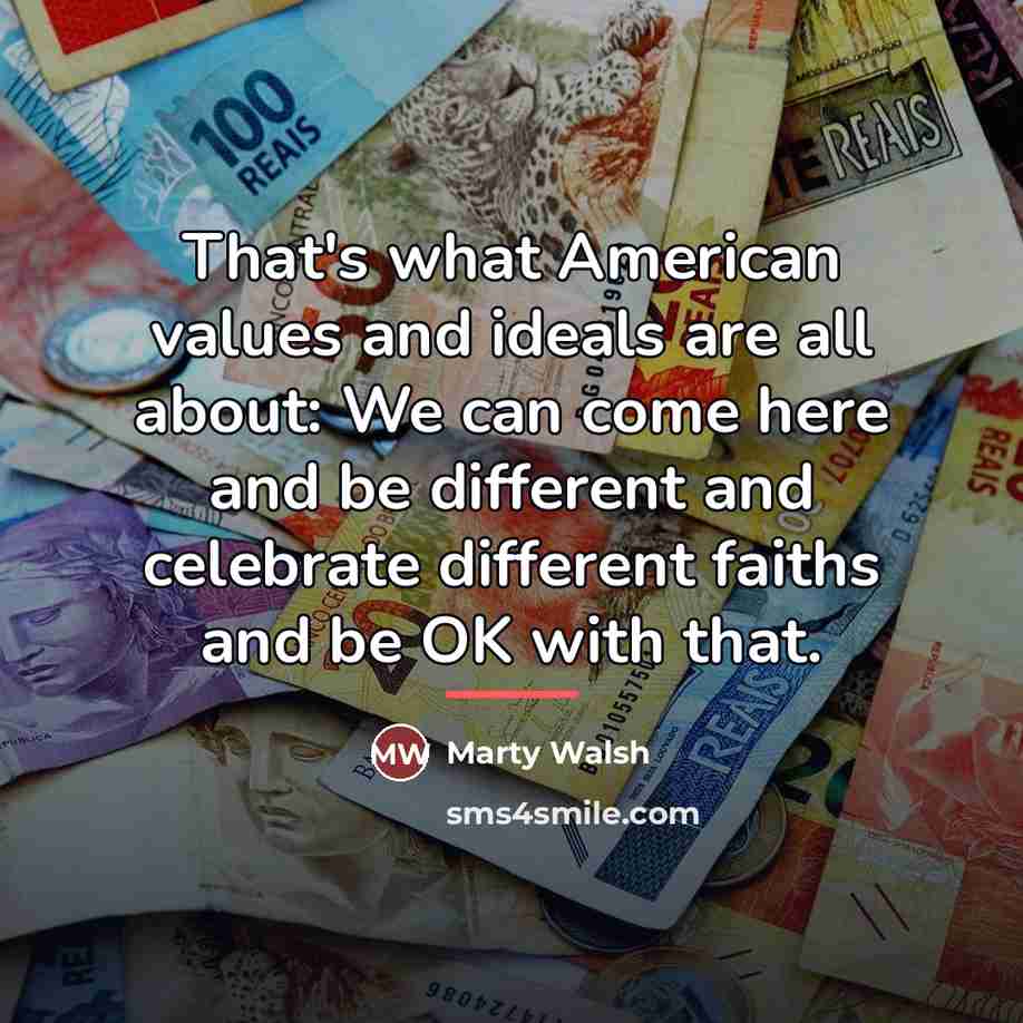 “That's what American values and ideals are all about: We…” quote by Marty Walsh