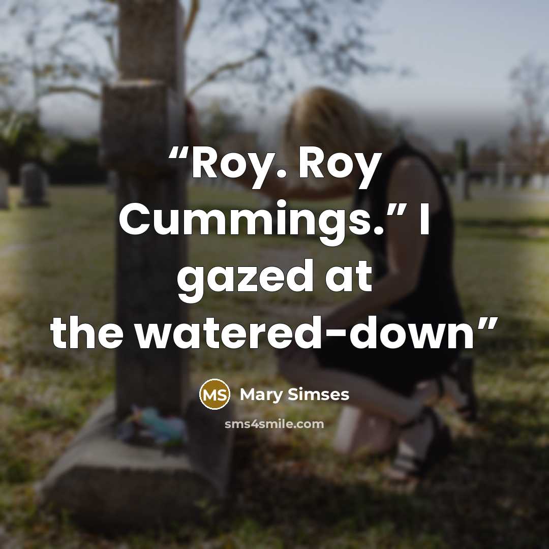 “Roy. Roy Cummings.” I gazed at the watered-down” quote by Mary Simses