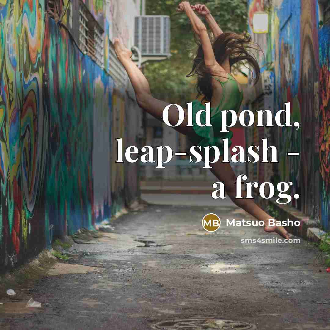 “Old pond, leap-splash - a frog.” quote by Matsuo Basho