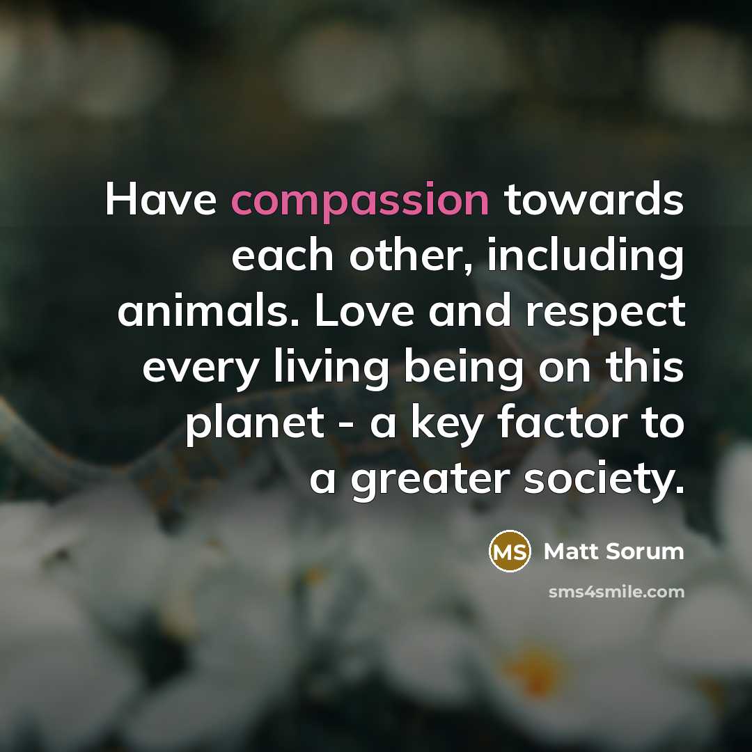 “Have compassion towards each other, including animals. Love and respect…” quote by Matt Sorum