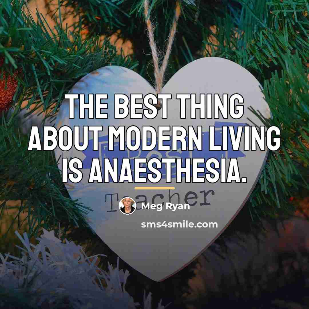 “The best thing about modern living is anaesthesia.…” quote by Meg Ryan